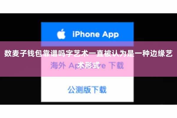数麦子钱包靠谱吗字艺术一直被认为是一种边缘艺术形式