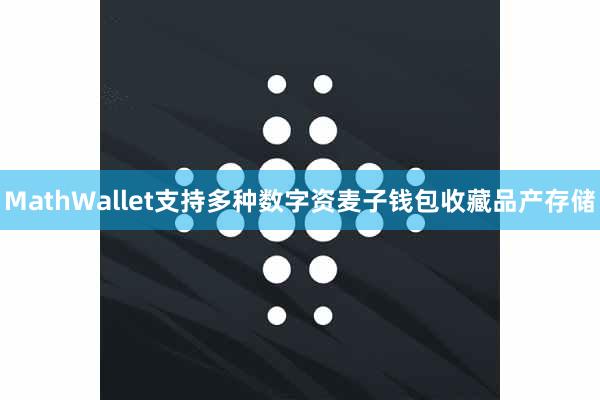 MathWallet支持多种数字资麦子钱包收藏品产存储