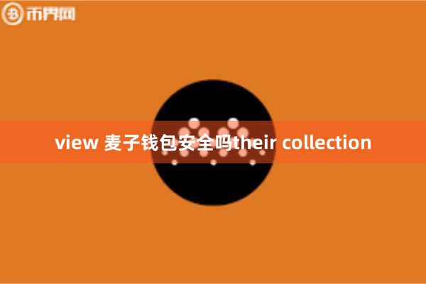 view 麦子钱包安全吗their collection