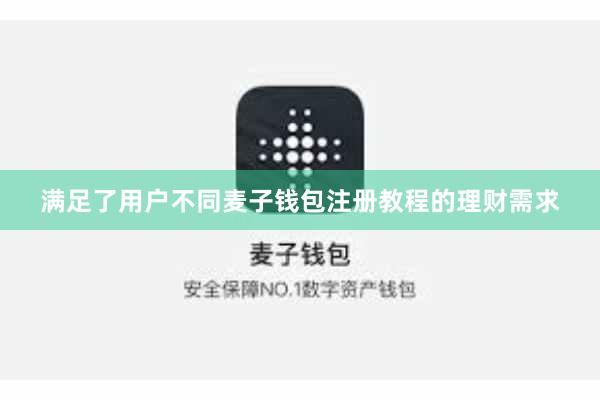 满足了用户不同麦子钱包注册教程的理财需求