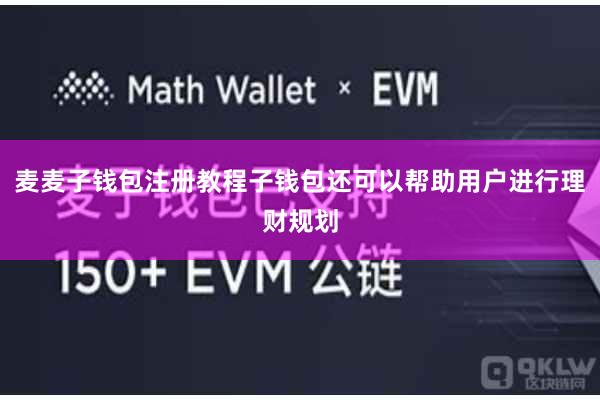 麦麦子钱包注册教程子钱包还可以帮助用户进行理财规划