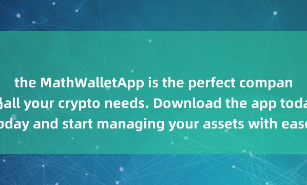 the MathWalletApp is the perfect companion for 麦子钱包安全吗all your crypto needs. Download the app today and start managing your assets with ease and convenience.